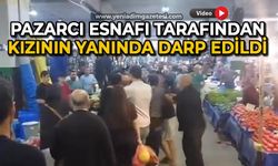 Pazarcı esnafı tarafından kızının yanında darp edildi