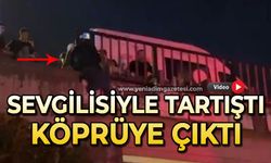 Sevgilisiyle tartışan genç, köprüye çıktı