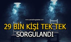29 bin kişi tek tek sorgulandı