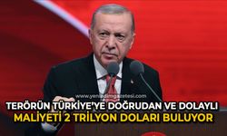 "Terörün Türkiye’ye doğrudan ve dolaylı maliyeti 2 trilyon doları buluyor"