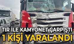 Tır ile kamyonet çarpıştı: 1 yaralı