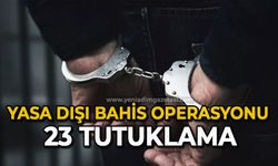 Yasa dışı bahis operasyonunda 23 tutuklama