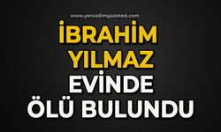 İbrahim Yılmaz evinde ölü bulundu
