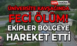 Üniversite kavşağında feci ölüm: Ekipler bölgeye hareket etti