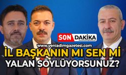 İl Başkanın mı sen mi yalan söylüyorsunuz?