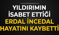Yıldırımın isabet ettiği Erdal İncedal hayatını kaybetti