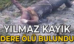 Yılmaz Kayık dere kenarında ölü bulundu