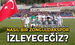 Nasıl bir Zonguldakspor izleyeceğiz?