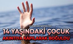 14 yaşındaki çocuk akıntıya kapılarak boğuldu
