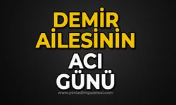 Demir ailesinin acı günü