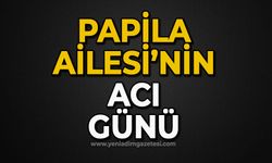 Papila Ailesi’nin acı günü