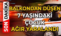 Balkondan düşen 7 yaşındaki çocuk ağır yaralandı
