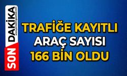 Trafiğe kayıtlı araç sayısı 166 bin oldu
