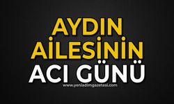 Aydın ailesinin acı günü