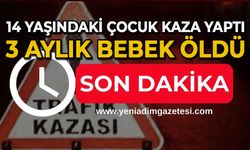 14 yaşındaki çocuk kaza yaptı: 3 aylık bebek öldü