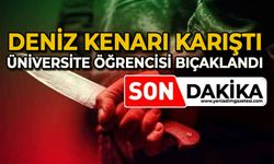 Deniz kenarı karıştı: Üniversite öğrencisi bıçaklandı
