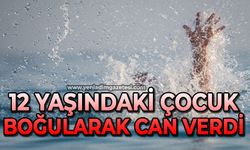 12 yaşındaki çocuk boğularak can verdi