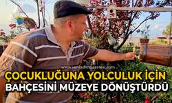 Bir hevesle başladı, çocukluğuna yolculuk için bahçesini müzeye dönüştürdü
