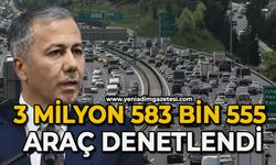 Bakan Yerlikaya: "3 milyon 583 bin 555 araç denetlendi"