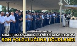 Adalet Bakan Yardımcısı Niyazi Acar’ın babası son yolculuğuna uğurlandı