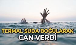 Termal suda boğularak can verdi