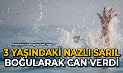 3 yaşındaki Nazlı Sarıl boğularak can verdi