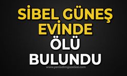 Sibel Güneş evinde ölü bulundu