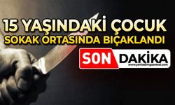 15 yaşındaki çocuk sokak ortasında bıçaklandı