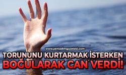 Torununu kurtarmak isterken boğularak can verdi