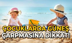 Çocuklarda güneş çarpmasına dikkat