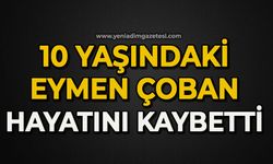 10 yaşındaki Eymen Çoban hayatını kaybetti