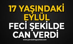 17 yaşındaki Eylül feci şekilde can verdi