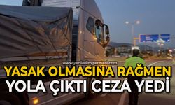 Yasak olmasına rağmen yola çıktı, cezayı yedi
