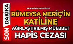Rümeysa Meriç’in katiline ağırlaştırılmış müebbet hapis cezası
