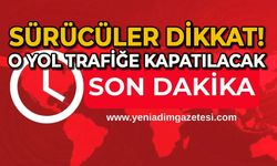 Dikkat! O yol trafiğe kapatılacak