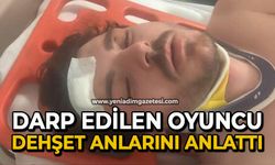 Darp edilen oyuncu dehşet anlarını anlattı