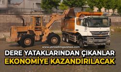 Dere yataklarından çıkanlar ekonomiye kazandırılacak
