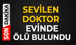 Sevilen doktor evinde ölü bulundu