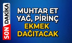 Muhtar et, yağ, pirinç, ekmek dağıtacak
