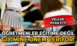 Veliler isyan etti: Öğretmenler eğitime değil giyimine önem veriyor