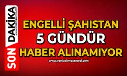 Engelli şahıstan 5 gündür haber alınamıyor