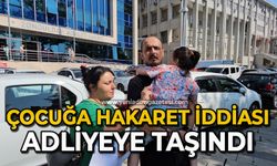 Çocuğa hakaret iddiası adliyeye taşındı