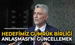 Hedefimiz Gümrük Birliği Anlaşması’nı güncellemek
