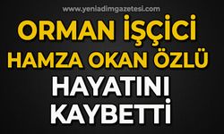 Orman işçici Hamza Okan Özlü hayatını kaybetti