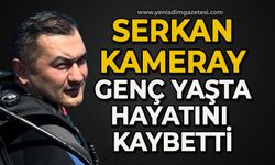 Serkan Kameray genç yaşta hayatını kaybetti