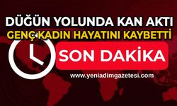Düğün yolunda kan aktı: 24 yaşındaki kadın hayatını kaybetti