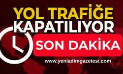 Yol trafiğe kapatılıyor