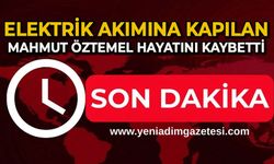 Elektrik akımına kapılan Mahmut Öztemel hayatını kaybetti