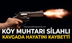 Köy muhtarı silahlı kavgada hayatını kaybetti