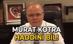 Murat Kotra haddini bil!